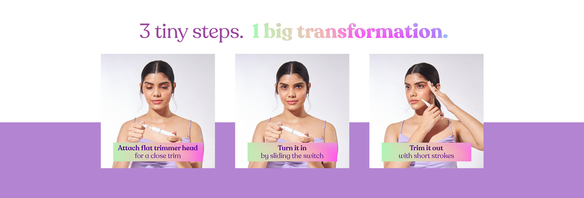 3 tiny steps. <em>1 big transformation.</em>